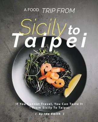 Ételutazás Szicíliától Tajpejig: Ha utazni nem is tudsz, kóstolni igen - Szicíliától Tajpejig - A Food Trip From Sicily To Taipei: If You Cannot Travel, You Can Taste It - From Sicily To Taipei