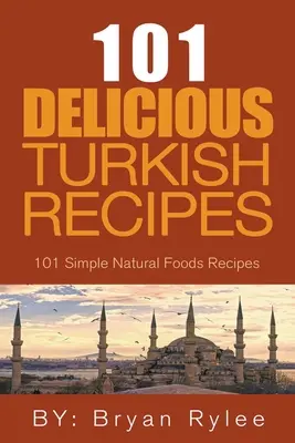 A Törökország szelleme - 101 egyszerű és finom török recept az egész család számára - The Spirit of Turkey - 101 Simple and Delicious Turkish Recipes for the Entire Family