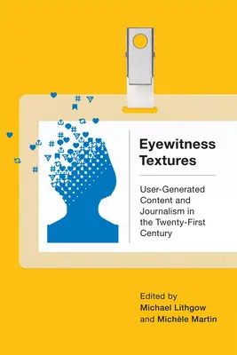 Eyewitness Textures: Felhasználó által generált tartalom és újságírás a huszonegyedik században - Eyewitness Textures: User-Generated Content and Journalism in the Twenty-First Century