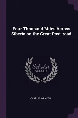 Négyezer mérföld Szibérián át a Nagy Postaúton - Four Thousand Miles Across Siberia on the Great Post-road