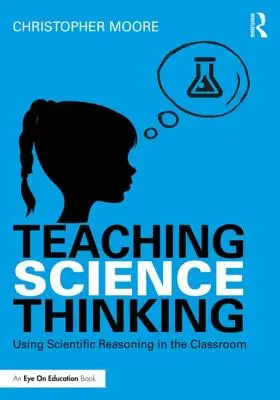 A természettudományos gondolkodás tanítása: A tudományos érvelés használata az osztályteremben - Teaching Science Thinking: Using Scientific Reasoning in the Classroom