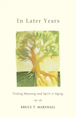 Későbbi években: Az öregedés értelmének és szellemének megtalálása - In Later Years: Finding Meaning and Spirit in Aging