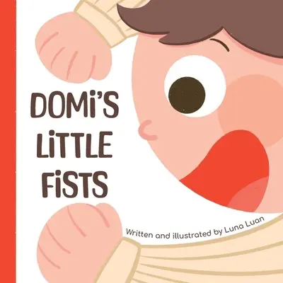 Domi kis öklei: A színes képeskönyv új szavakkal és ellentétekkel ismerteti meg a csecsemőket/kiskamaszokat/korai olvasókat. - Domi's Little Fists: A colourful children's picture book that introduces new words and opposites to babies/toddlers/early readers.