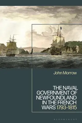 Új-Fundland haditengerészeti kormánya a francia háborúkban: 1793-1815 - The Naval Government of Newfoundland in the French Wars: 1793-1815