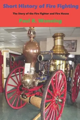 A tűzoltás rövid története: A tűzoltó és a tűzoltóház története - Short History of Fire Fighting: The Story of the Fire Fighter and Fire House