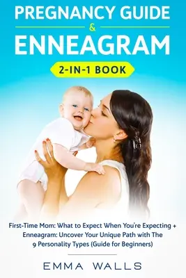 Terhességi útmutató és Enneagram 2 az 1-ben könyv: First-Time Mom: Mit várhatsz, ha várandós vagy + Enneagram: Uncover Your Unique Path with The 9 Perso - Pregnancy Guide and Enneagram 2-in-1 Book: First-Time Mom: What to Expect When You're Expecting + Enneagram: Uncover Your Unique Path with The 9 Perso