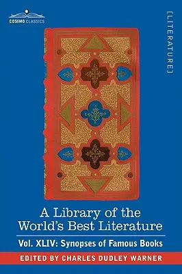 A világ legjobb irodalmának könyvtára - ókori és modern - XLIV. kötet (negyvenöt kötet); Híres könyvek összefoglalói - A Library of the World's Best Literature - Ancient and Modern - Vol.XLIV (Forty-Five Volumes); Synopses of Famous Books