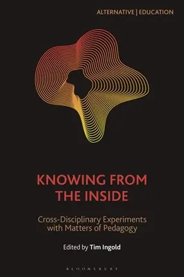 Tudás belülről: Tantárgyközi kísérletek a pedagógia kérdéseivel - Knowing from the Inside: Cross-Disciplinary Experiments with Matters of Pedagogy