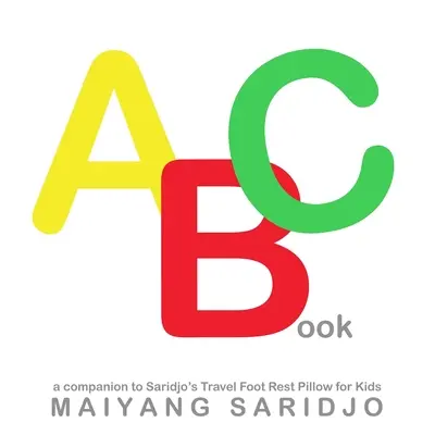 ABC Book: A Companion to Saridjo's Travel Foot Rest Pillow for Kids (Úti lábtartó párna gyerekeknek) - ABC Book: A Companion to Saridjo's Travel Foot Rest Pillow for Kids