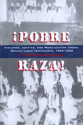 Pobre Raza! Erőszak, igazságszolgáltatás és mozgósítás a mexikói bevándorlók körében, 1900-1936 - Pobre Raza!: Violence, Justice, and Mobilization Among Mxico Lindo Immigrants, 1900-1936