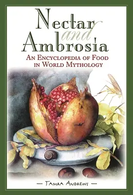 Nektár és ambrózia: Az ételek enciklopédiája a világ mitológiájában - Nectar & Ambrosia: An Encyclopedia of Food in World Mythology