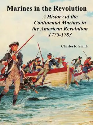 Tengerészgyalogosok a forradalomban: A kontinentális tengerészgyalogság története az amerikai forradalomban 1775-1783 között - Marines in the Revolution: A History of the Continental Marines in the American Revolution 1775-1783