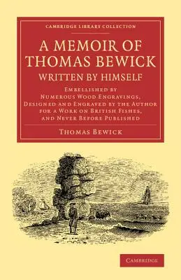 Thomas Bewick saját maga által írt emlékirata: Számos fametszettel ékesítve, amelyeket a szerző tervezett és metszett a brit fishe-ről szóló mű számára. - A Memoir of Thomas Bewick Written by Himself: Embellished by Numerous Wood Engravings, Designed and Engraved by the Author for a Work on British Fishe