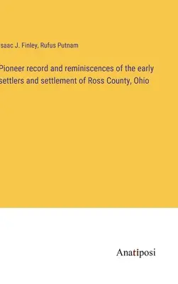 Úttörő feljegyzések és visszaemlékezések az ohiói Ross megye korai telepeseiről és településéről - Pioneer record and reminiscences of the early settlers and settlement of Ross County, Ohio