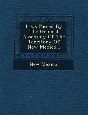 Az Új-Mexikói Terület közgyűlése által elfogadott törvények... - Laws Passed by the General Assembly of the Territory of New Mexico...