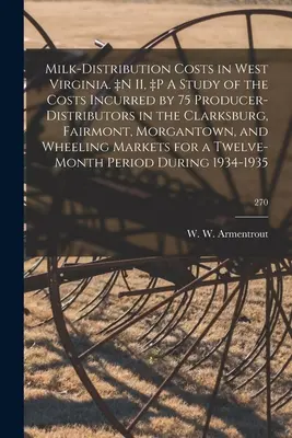 Tejterjesztési költségek Nyugat-Virginiában. +n II, +p A Study of the Costs Incurred by 75 Producer-distributors in the Clarksburg, Fairmont, Morgantown, - Milk-distribution Costs in West Virginia. +n II, +p A Study of the Costs Incurred by 75 Producer-distributors in the Clarksburg, Fairmont, Morgantown,