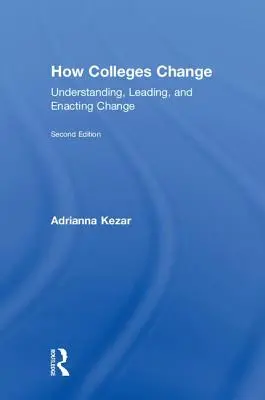 Jak se mění vysoké školy: Pochopení, vedení a uskutečňování změn: Jak vysoké školy chápou, vedou a uskutečňují změny? - How Colleges Change: Understanding, Leading, and Enacting Change