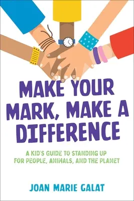 Make Your Mark, Make a Difference: A Kid's Guide to Standing Up for People, Animals, and the Planet (Egy gyerek útmutatója az emberekért, állatokért és a bolygóért való kiálláshoz). - Make Your Mark, Make a Difference: A Kid's Guide to Standing Up for People, Animals, and the Planet