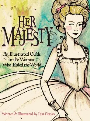 Őfelsége: A világot uraló nők illusztrált kalauza - Her Majesty: An Illustrated Guide to the Women who Ruled the World