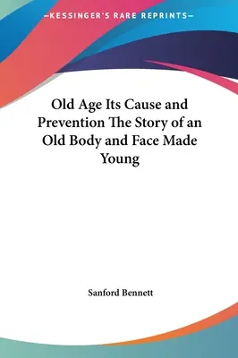 Az öregség oka és megelőzése Egy fiatalított öreg test és arc története - Old Age Its Cause and Prevention The Story of an Old Body and Face Made Young