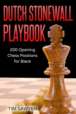 Holland Stonewall játékkönyv: 200 nyitó sakkpozíció feketéknek - Dutch Stonewall Playbook: 200 Opening Chess Positions for Black