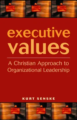 Vezetői értékek: A Christian Approach to Organizational Leadership (A szervezeti vezetés keresztény megközelítése) - Executive Values: A Christian Approach to Organizational Leadership