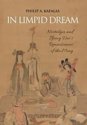 In Limpid Dream: Nosztalgia és Zhang Dai emlékei a Ming-korszakról - In Limpid Dream: Nostalgia and Zhang Dai's Reminiscences of the Ming