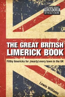 The Great British Limerick Book: Mocskos Limerickek (majdnem) az Egyesült Királyság minden városához - The Great British Limerick Book: Filthy Limericks for (Nearly) Every Town in the UK