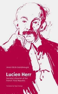 Lucien Herr: Lucien Lucien: A francia Harmadik Köztársaság szocialista könyvtárosa - Lucien Herr: Socialist Librarian of the French Third Republic
