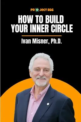 Hogyan építsük ki a belső körünket: Ivan Misner, Ph.D. - How to Build Your Inner Circle: Ivan Misner, Ph.D.