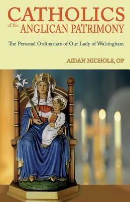 Az anglikán patrónus katolikusai. a Walsingham-i Miasszonyunk Személyes Ordinariátusa - Catholics of the Anglican Patrimony. the Personal Ordinariate of Our Lady of Walsingham