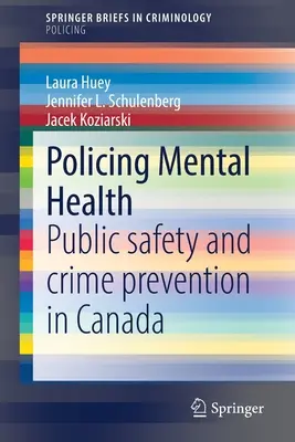 A mentális egészség rendőri biztosítása: Közbiztonság és bűnmegelőzés Kanadában - Policing Mental Health: Public Safety and Crime Prevention in Canada