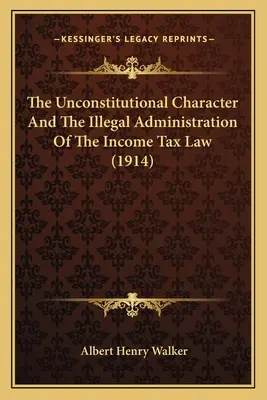 A jövedelemadó-törvény alkotmányellenes jellege és törvénytelen alkalmazása (1914) - The Unconstitutional Character And The Illegal Administration Of The Income Tax Law (1914)