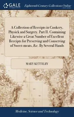 Szakács-, orvosi- és sebészi receptek gyűjteménye. II. rész. Tartalmazza továbbá a kiváló receptek nagy számát a tartósításhoz és konzerváláshoz. - A Collection of Receipts in Cookery, Physick and Surgery. Part II. Containing Likewise a Great Number of Excellent Receipts for Preserving and Conserv