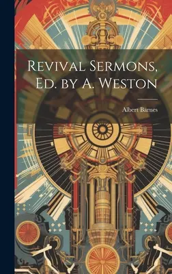 Újjászületési prédikációk, szerkesztette A. Weston - Revival Sermons, Ed. by A. Weston