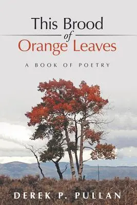 Ez a narancslevelek tüze: A Book of Poetry - This Brood of Orange Leaves: A Book of Poetry