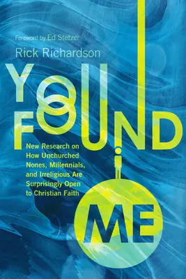 You Found Me: Új kutatás arról, hogy a nem hívő nem hívők, az ezredfordulósok és a vallástalanok meglepően nyitottak a keresztény hitre. - You Found Me: New Research on How Unchurched Nones, Millennials, and Irreligious Are Surprisingly Open to Christian Faith