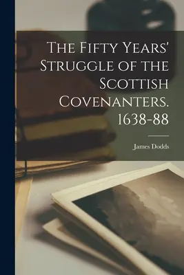 A skót szövetségiek ötvenéves küzdelme. 1638-88 - The Fifty Years' Struggle of the Scottish Covenanters. 1638-88