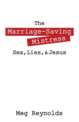 A házasságot megmentő szerető: Szex, hazugság és Jézus - The Marriage-Saving Mistress: Sex, Lies, & Jesus