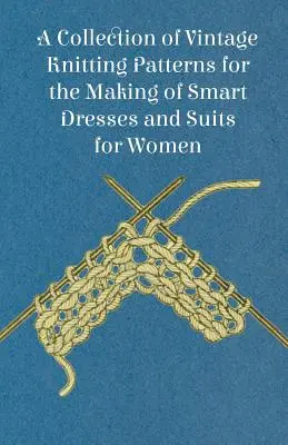 Vintage kötésminták gyűjteménye elegáns női ruhák és öltönyök készítéséhez - A Collection of Vintage Knitting Patterns for the Making of Smart Dresses and Suits for Women