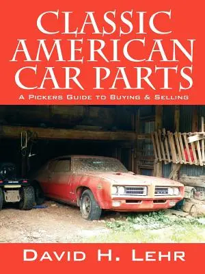 Klasszikus amerikai autóalkatrészek: A Pickers Guide to Buying & Selling - Classic American Car Parts: A Pickers Guide to Buying & Selling