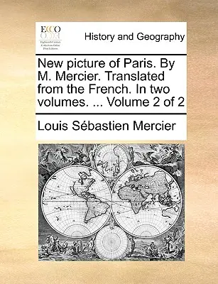 Új kép Párizsról. M. Mercier által. Francia nyelvből fordítva. két kötetben. ... 2. kötet a 2-ből - New Picture of Paris. by M. Mercier. Translated from the French. in Two Volumes. ... Volume 2 of 2