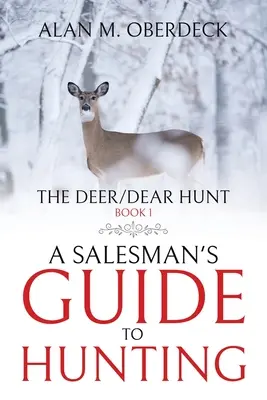 A szarvas/kedves vadászat: Egy üzletember vadászati útmutatója - The Deer/Dear Hunt: A Salesman's Guide to Hunting