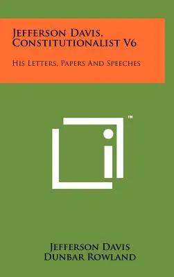 Jefferson Davis, az alkotmánypárti V6: Levelei, iratai és beszédei - Jefferson Davis, Constitutionalist V6: His Letters, Papers and Speeches