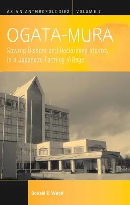 Ogata-Mura: A nézeteltérés elvetése és az identitás visszaszerzése egy japán parasztfaluban - Ogata-Mura: Sowing Dissent and Reclaiming Identity in a Japanese Farming Village