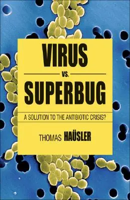 Vírusok kontra szuperbaktériumok: Megoldás az antibiotikum-válságra? - Viruses vs. Superbugs: A Solution to the Antibiotics Crisis?