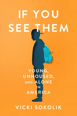 Ha látod őket: Fiatalok, fedél nélkül és egyedül Amerikában - If You See Them: Young, Unhoused, and Alone in America