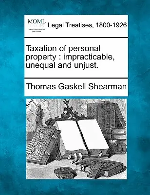 A személyi tulajdon adózása: Impracticable, Unequal and Unjust. - Taxation of Personal Property: Impracticable, Unequal and Unjust.