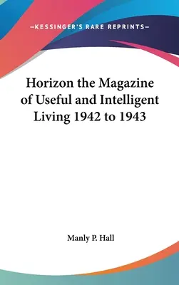 Horizont a Hasznos és Intelligens Élet Magazinja 1942-1943 - Horizon the Magazine of Useful and Intelligent Living 1942 to 1943