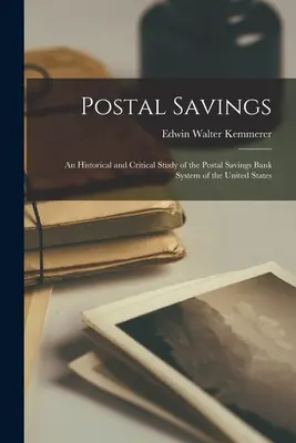 Postatakarékpénztárak; az Egyesült Államok postatakarékpénztári rendszerének történeti és kritikai tanulmánya - Postal Savings; an Historical and Critical Study of the Postal Savings Bank System of the United States